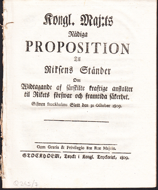 Kongl. Maj:ts Nådiga Proposition Til Riksens Ständer Om Widtagande af särskilte kraftige anstalter til Rikets förswar och framtida säkerhet. Gifwen Stockholms Slott den 31 October 1809.