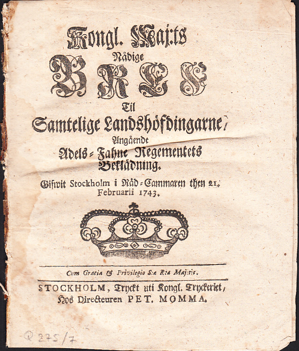 Kongl. Maj:ts Nådige Bref Til Samtelige Landshöfdingarne, Angående Adels-Fahne Regementets Beklädning. Gifwit Stockholm i Råd-Cammaren then 21. Februarii 1743.