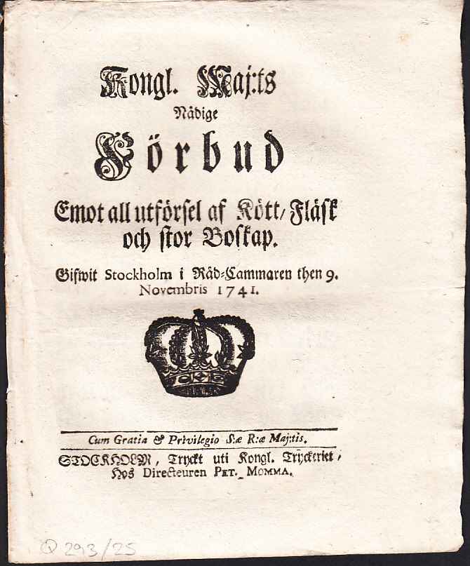 Kongl. maj:ts nådige Förbud Emot all utförsel af Kött, Fläsk och stor Boskap. Gifwit Stockholm i Råd-Cammaren then 9. novembris 1741.