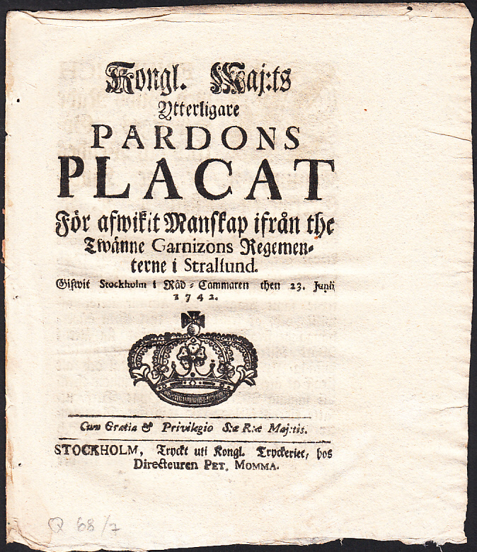 Kongl. Maj:ts Ytterligare Pardons Placat För afwikit Manskap ifrån the Twänne Garnizons Regementerne i Stralsund. Gifwit Stockholm i Råd-Cammaren then 23. Junii 1742.