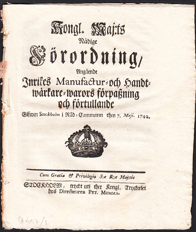 Kongl. Maj:ts Nådige Förordning, Angående Inrikes Manufactur- och Handtwärkare-warors förpaszning och förtullande. Gifwen Stockholm i Råd-Cammaren then 7. Maji. 1742.