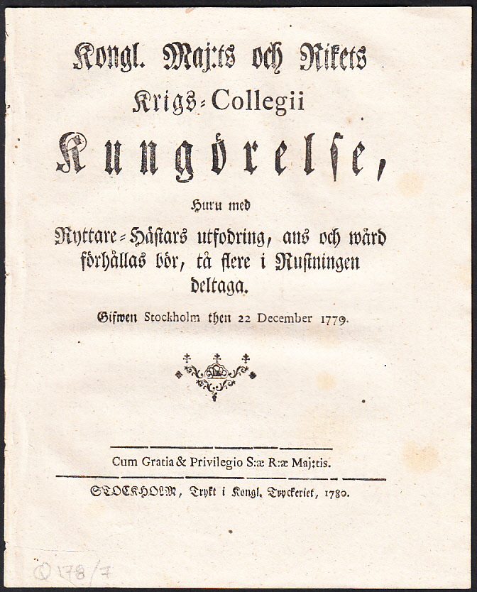 Kongl. Maj:ts och Rikets Krigs-Collegii Kungörelse, Huru med Ryttare-Hästars utfodring, ans och wård förhållas bör, tå flere i Rustningen deltaga. Gifwen Stockholm then 22 December 1779.