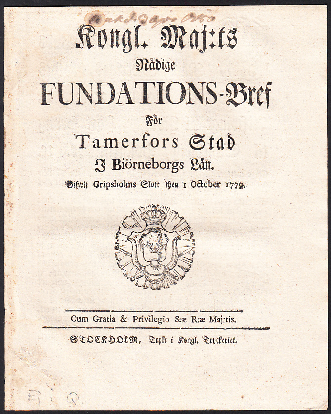 Kongl. Maj:ts Nådige Fundations-Bref För Tamerfors Stad I Biörneborgs Län. Gifwit Gripsholms Slott then 1 October 1779.