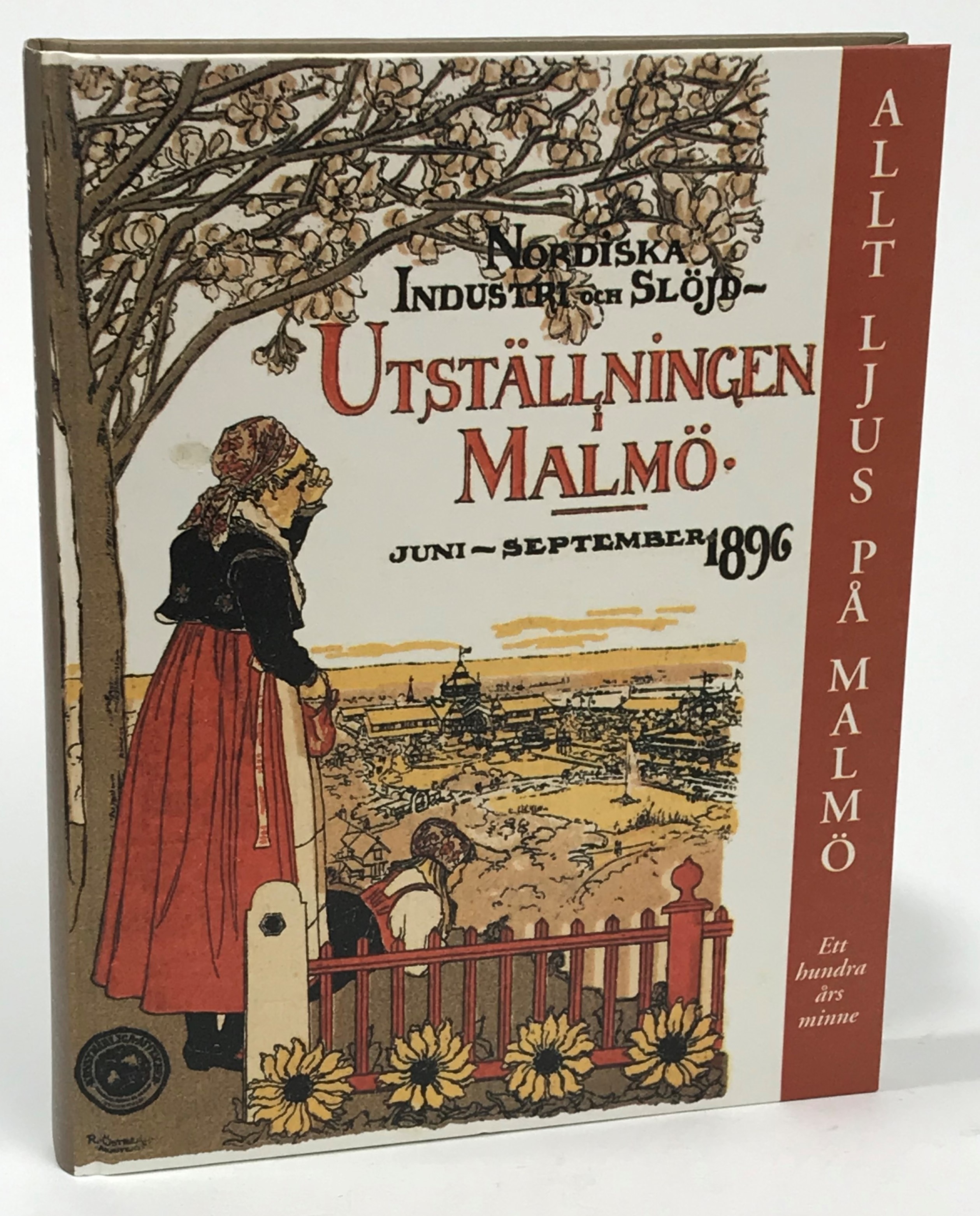 Allt ljus på Malmö. Nordiska Industri- och Slöjdutställningen i Malmö år 1896. Ett hundraårsminne.