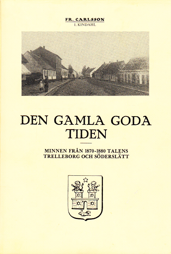 Den gamla goda tiden. Minnen från 1870-1880 talens Trelleborg och Söderslätt. Första upplagan (utgiven 1929). Andra upplagan (utökad med bildmaterial).