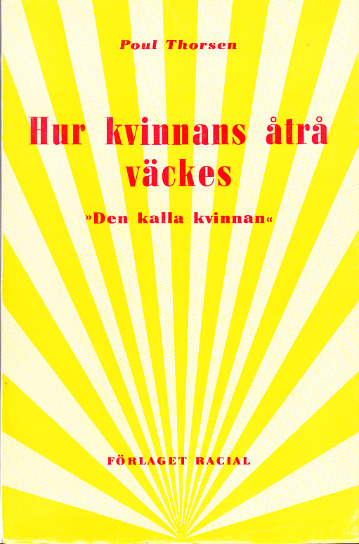 Hur kvinnans åtrå väckes. ‘Den kalla kvinnan’. Om könskyla hos kvinnan, dess uppkomst och dess bekämpande. [Utg. av] Förlaget Racial.