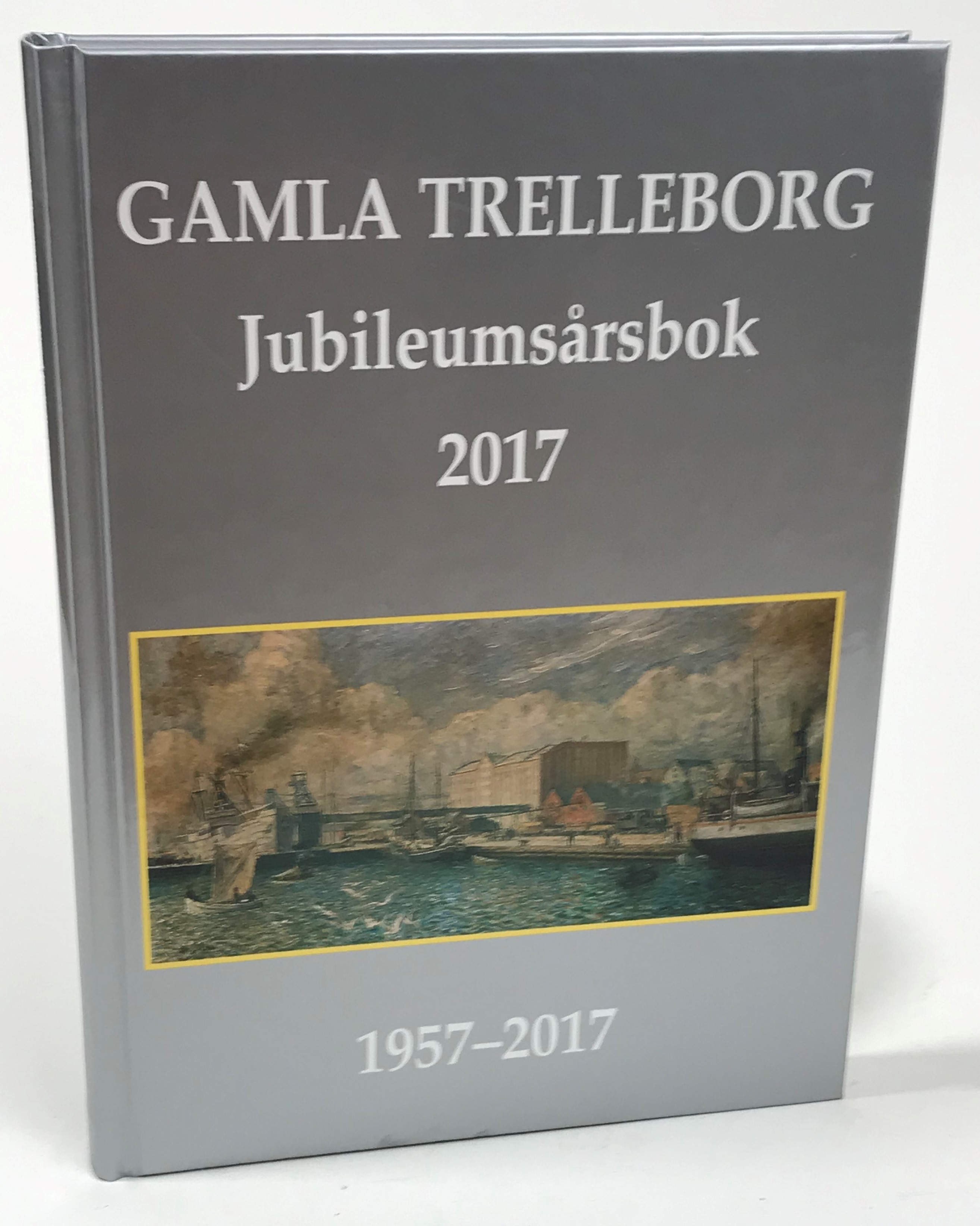 Gamla Trelleborg. Årsbok [2017]. Sextioförsta årgången. [Jubileumsårsbok 1957-2017].