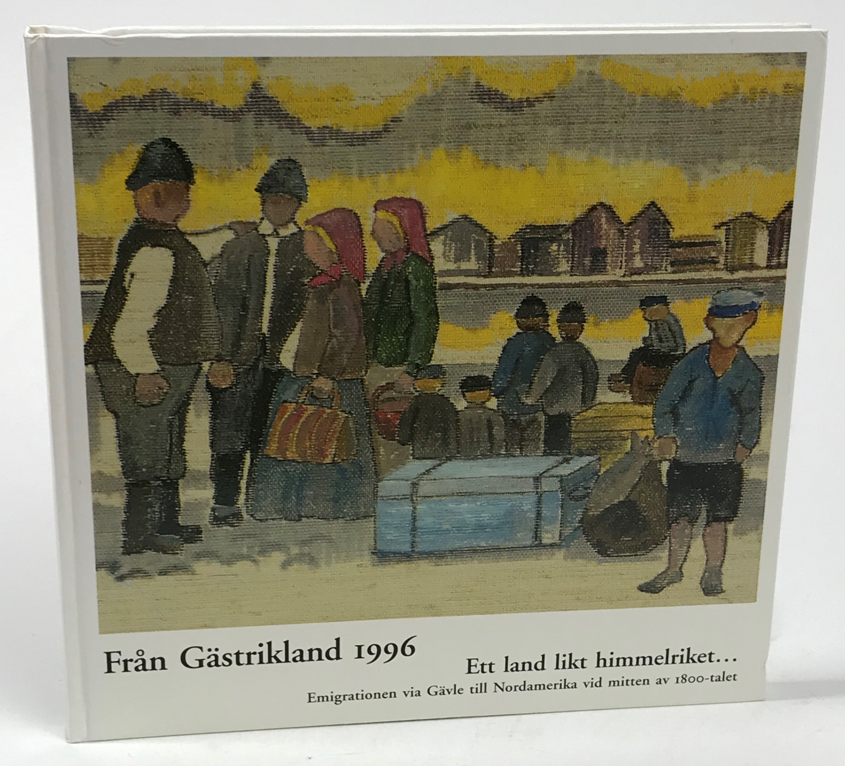 Från Gästrikland 1996. Ett land likt himmelriket ... Emigrationen via Gävle till Nordamerika vid mitten av 1800-talet.