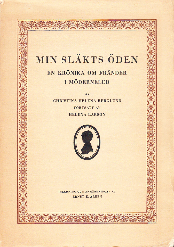 Min släkts öden. En krönika om fränder i möderneled, upptecknad. Fortsatt av Helena Larson. Med inledning och anmärkningar av Ernst E. Areen.