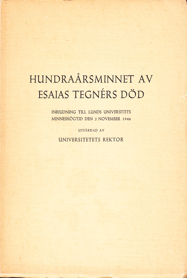 Inbjudning till den högtidlighet varmed Lunds universitet den 2 november 1946 firar hundraårsminnet av Esaias Tegnérs död. Utfärdad av universitetets rektor. Bifogad skrift: Tegnér och bibeln av Joh. Lindblom.