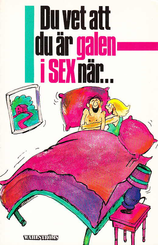 Du vet att du är galen i sex när ... Illustrationer: Martin Riskin. [Översättning: Catarina Hiort af Ornäs]. [Utg. av] Wahlströms.