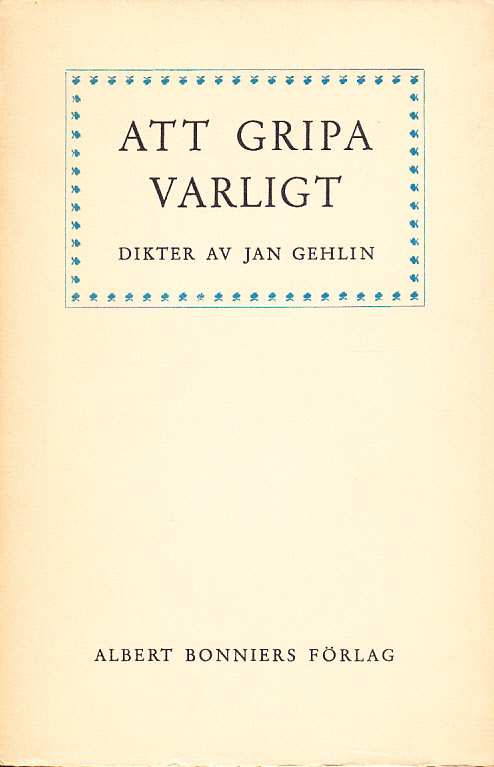 Att gripa varligt. Dikter. [Utg. av] Albert Bonniers förlag.
