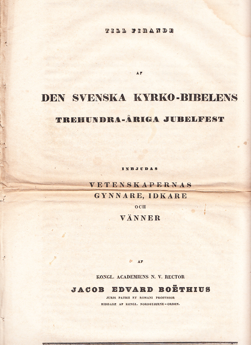 Till firande af den svenska kyrko-bibelens trehundra-åriga jubelfest inbjudas vetenskapernas gynnare, idkare och vänner af kongl. Academiens n. v. rector Jacob Edvard Boëthius ...