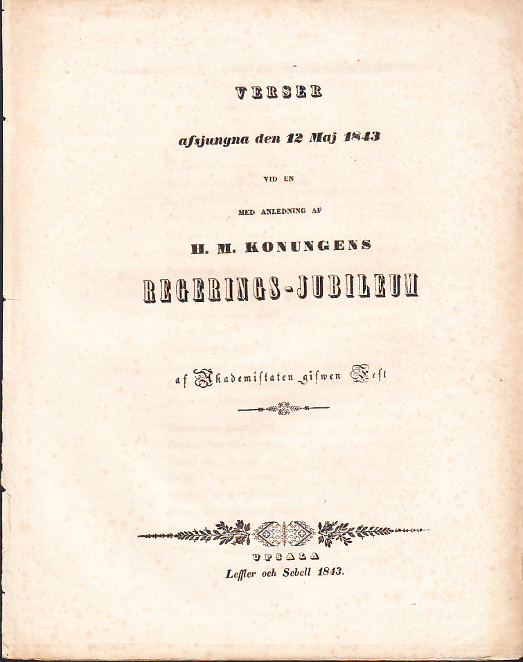 Verser afsjungna den 12 maj 1843 vid en med anledning af H. M. Konungens regerings-jubileum af Akademistaten gifwen fest.