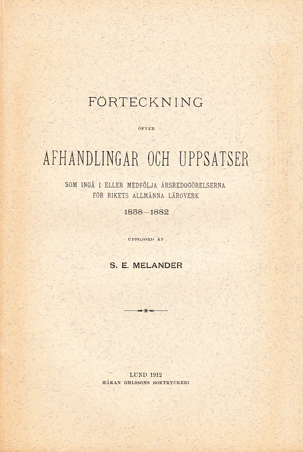 Förteckning öfver afhandlingar och uppsatser som ingå i eller medfölja årsredogörelserna för rikets allmänna läroverk 1858-1882. Uppgjord av S.E. Melander ...