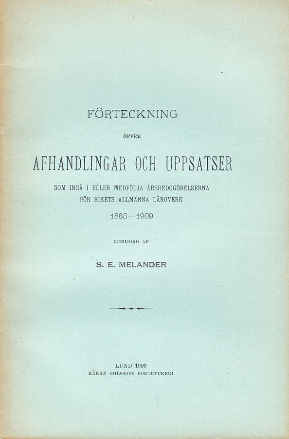 Förteckning öfver afhandlingar och uppsatser som ingå i eller medfölja årsredogörelserna för rikets allmänna läroverk 1883-1909. Uppgjord av S.E. Melander ...