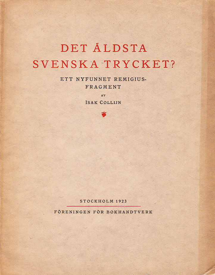 Det äldsta svenska trycket? Ett nyfunnet Remigiusfragment. Utdelat vid Svenska Bibliotekariesamfundets och Föreningens för Bokhandtverk årssammanträde den 25 maj 1923. [Utg. av] Föreningen för Bokhandtverk.