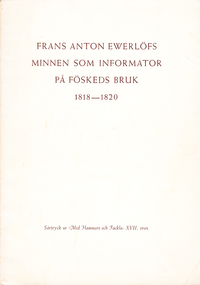 Frans Anton Ewerlöfs minnen som informator på Föskeds bruk 1818-1820. Ur hans dagboksanteckningar. Inledning, kort brukshistorik och personregister av Lennart Geijer och S.L. Wahlström.