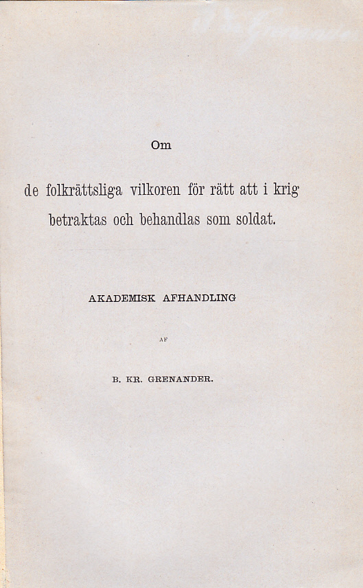 Om de folkrättsliga vilkoren för rätt att i krig betraktas och behandlas som soldat. Akademisk afhandling ... af B. Kr. Grenander ...