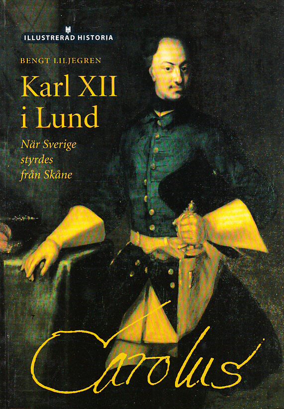 Karl XII i Lund. När Sverige styrdes från Skåne. [Utg. av] Historiska Media.