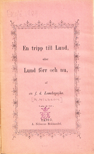 En tripp till Lund eller Lund förr och nu af en f. d. Lundapojke. [Utg. av] A. Nilssons förlag.