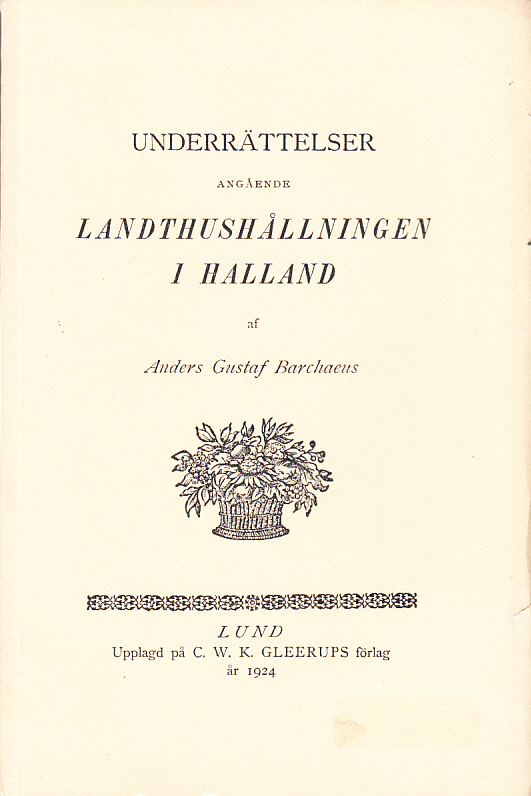 Underrättelser angående landthushållningen i Halland, samlade under en resa, som, efter höglofl. Kongl. Wetenskaps-Academiens instruction, anträddes ifrån Stockholm den 26 Jun. 1773, af Anders Gustaf Barchaeus.