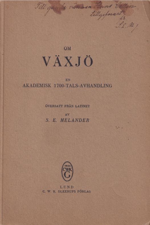 Om Växjö. En akademisk 1700-tals-avhandling. Översatt från latinet av S.E Melander. [Utg. av] C.W.K. Gleerups förlag.