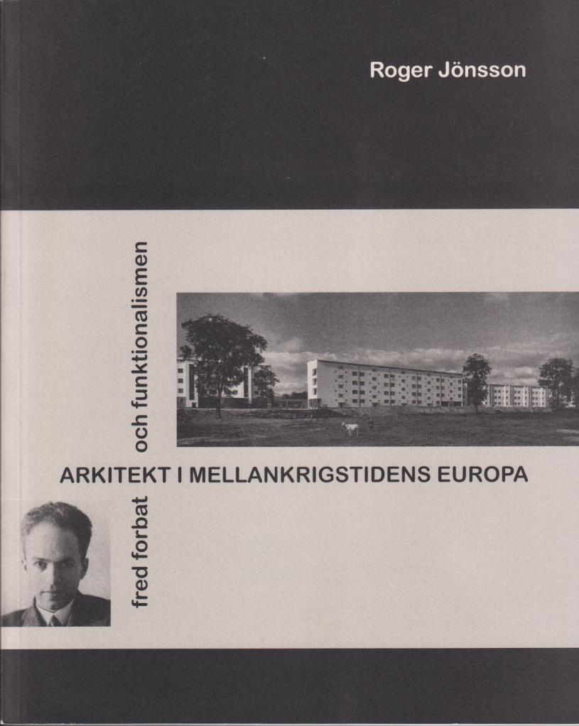 Arkitekt i mellankrigstidens Europa. Fred Forbat och funktionalismen. [Utg. av] Lunds Tekniska Högskola.
