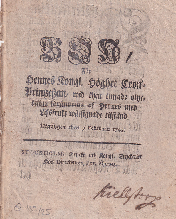 Bön, För Hennes Kongl. Höghet Cron-Printzeszan, wid then timade olyckeliga förändring af Hennes med Lifsfrukt wälsignade tilstånd. Utgången then 9 februarii 1745.