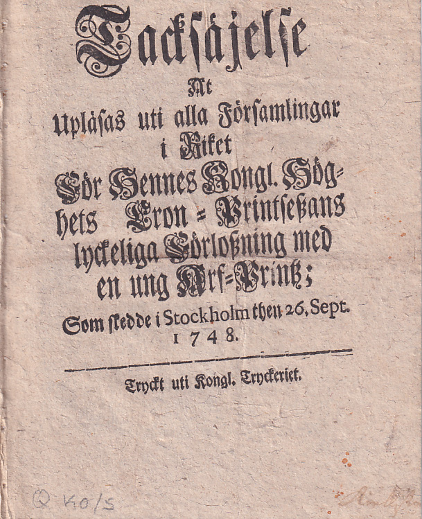 Tacksäjelse At Upläsas uti alla Församlingar i Riket För Hennes Kongl. Höghets Cron-Printseszans lyckeliga Förloszning med en ung Arf-Printz; Som skedde i Stockholm then 26. Sept. 1748.
