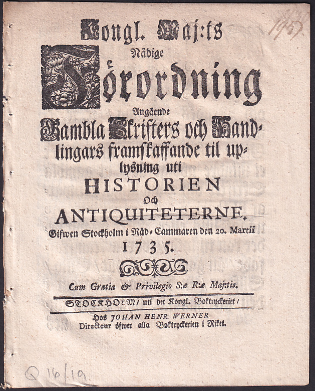 Kongl. maj:ts nådige Förordning Angående Gambla Skrifters och Handlingars framskaffande til uplysning uti Historien Och Antiquiteterne. Gifwen Stockholm i Råd-Cammaren den 20. martii 1735.