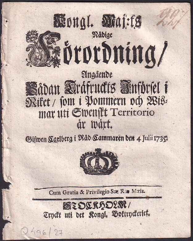 Kongl. maj:ts nådige Förordning, Angående Sådan Träfruckts Införsel i Riket, som i Pommern och Wismar uti Swenskt Territorio är wäxt. Gifwen Carlberg i Råd-Cammaren den 4 julii 1735.