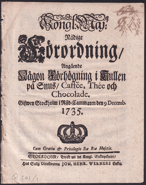 Kongl: maj:tz nådige Förordning, Angående Någon Förhögning i Tullen på Snus, Caffée, Thée och Chocolade. Gifwen Stockholm i Råd-Cammaren den 9 decemb. 1735.