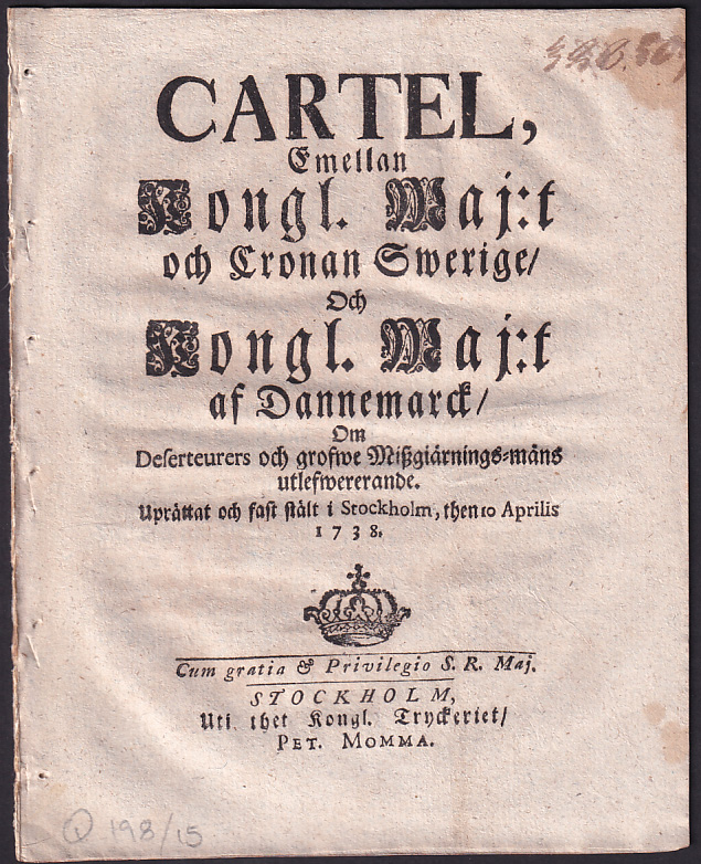 Cartel, emellan kongl. maj:t och cronan Swerige, och kongl. maj:t af Dannemarck, om deserteurers och grofwe miszgiärnings-mäns utlefwererande. Uprättat och fast stält i Stockholm, then 10 aprilis 1738.