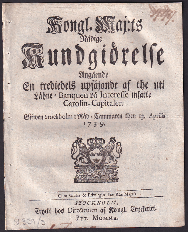 Kongl. Maj:ts Nådige Kundgiörelse Angående En trediedels upsäjande af the uti Lähne-Banquen på Interesse insatte Carolin-Capitaler. Gifwen Stockholm i Råd-Cammaren then 13. Aprilis 1739.