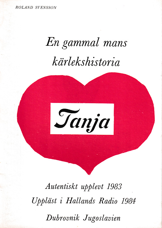 Tanja. En gammal mans kärlekshistoria. Autentiskt upplevt 1983. Uppläst i Hallands radio 1984. Dubrovnik, Jugoslavien.