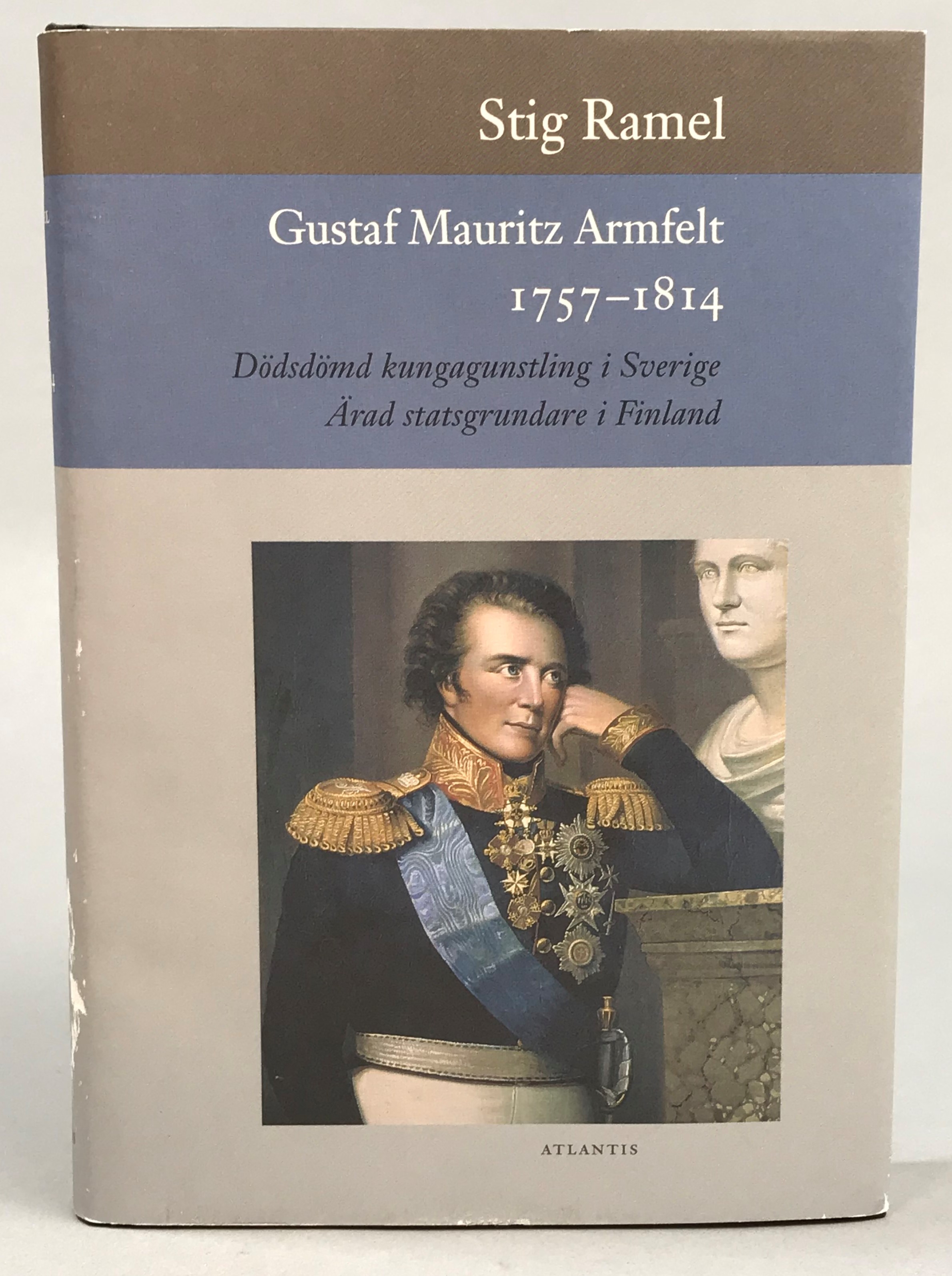 Gustaf Mauritz Armfelt 1757-1814. Dödsdömd kungagunstling i Sverige. Ärad statsgrundare i Finland. [Utg. av] Atlantis.
