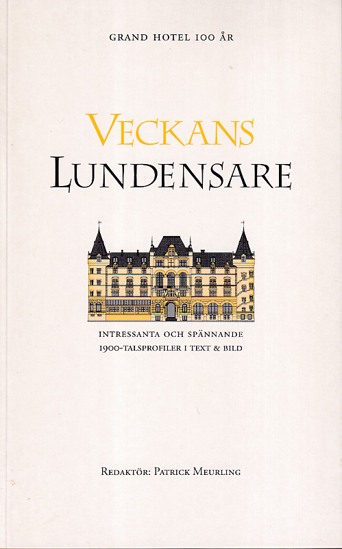 Veckans lundensare. Grand hotel i Lund 100 år. 44 intressanta och spännande 1900-talsprofiler i text och bild. [Utg. av] Squalus förlag.