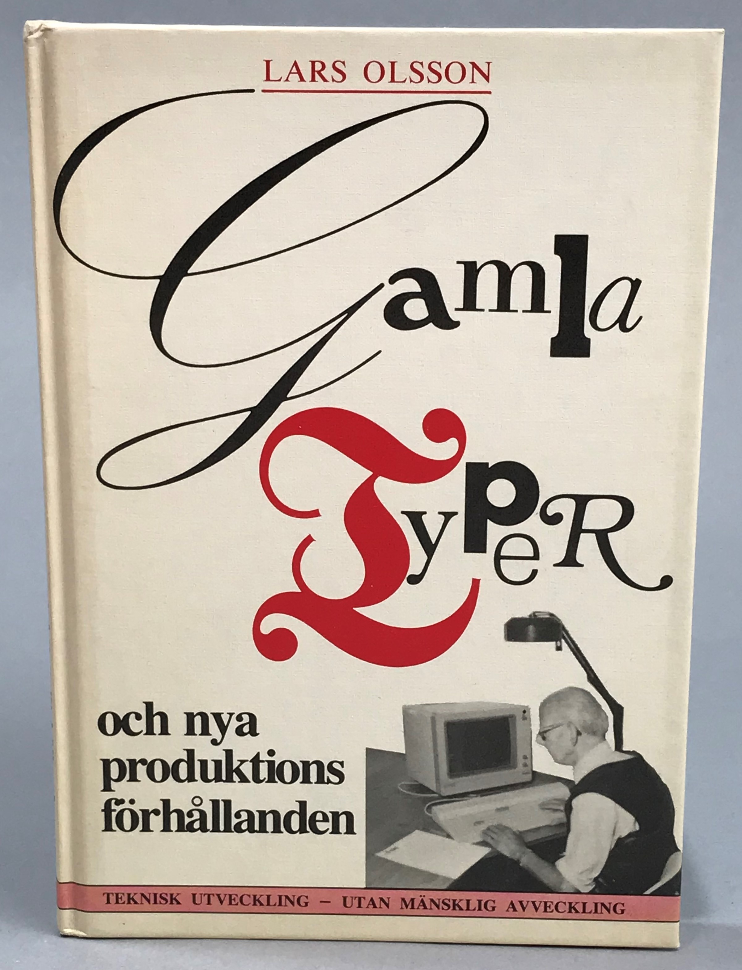 Gamla typer och nya produktionsförhållanden. Om rationaliseringen och medbestämmande, åldrande och solidaritet bland typografer i Sverige från slutet av 1800-talet till omkring 1960. [Teknisk utveckling - utan mänsklig avveckling]. [Utg. av] Lucifers förlag.