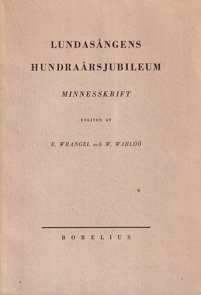 Lundasångens hundraårsjubileum. Minnesskrift på uppdrag av Lunds studentsångförening utgiven av E. Wrangel och W. Wahlöö.