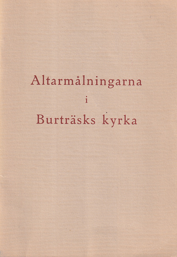 Altarmålningarna i Burträsks kyrka. Beskrivning av altarmålningarnas idéinnehåll. [Utg. av] Allmänna förlaget.