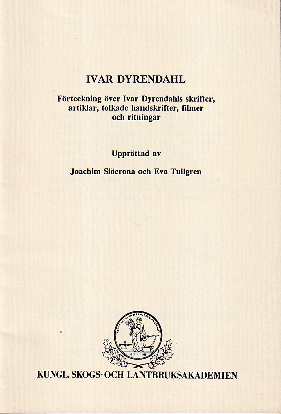 Ivar Dyrendahl. Förteckning över Ivar Dyrendahls skrifter, artiklar, tolkade handskrifter, filmer och ritningar. [Utg. av] Kungl. Skogs- och lantbruksakademien.