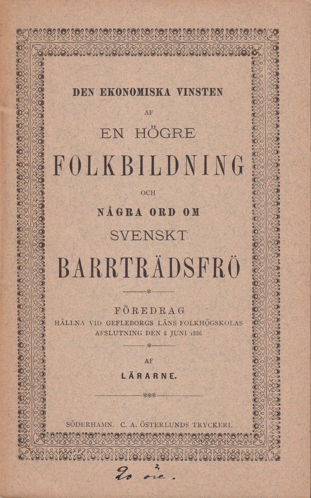 Den ekonomiska vinsten af en högre folkbildning och Några ord om svenskt barrträdsfrö. Föredrag hållna vid Gefleborgs läns Folkhögskolas afslutning den 8 juni 1886 af lärarne [= omslagstitel].