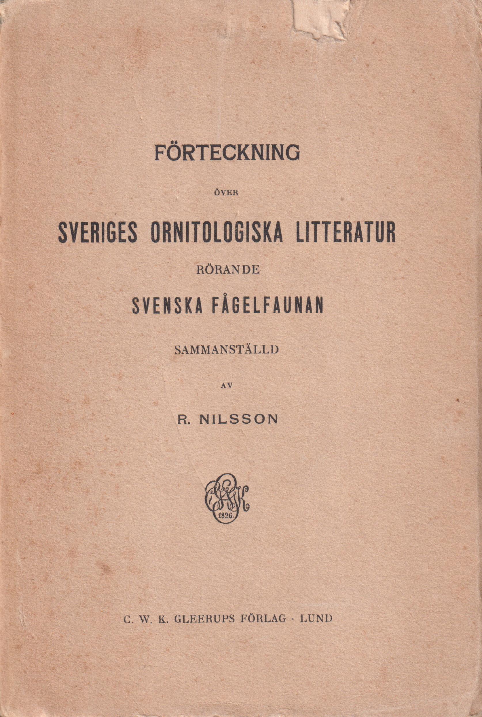 Förteckning över Sveriges ornitologiska litteratur rörande svenska fågelfaunan sammanställd av R. Nilsson. [Utg. av] C.W.K. Gleerups förlag.