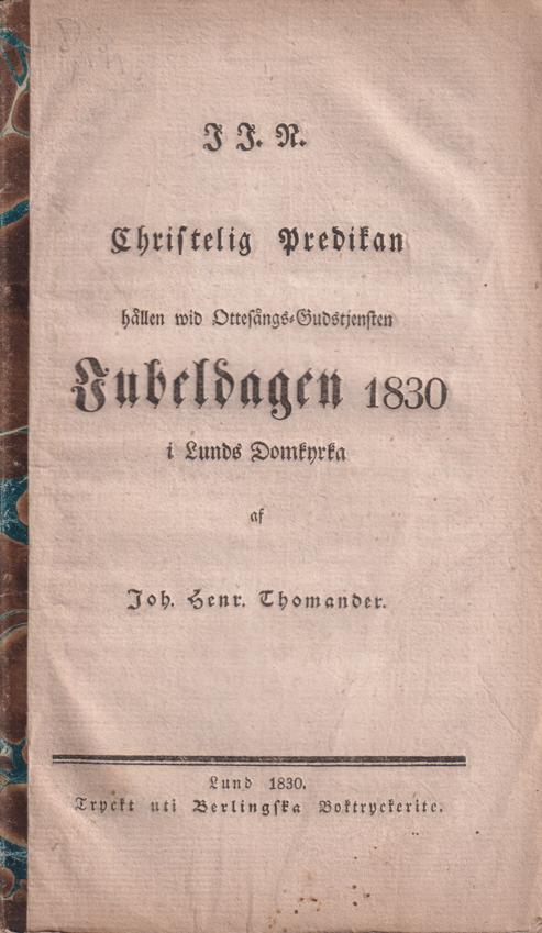 Christelig predikan hållen wid ottesångs-gudstjensten jubeldagen 1830 i Lunds Domkyrka af Joh. Henr. Thomander.