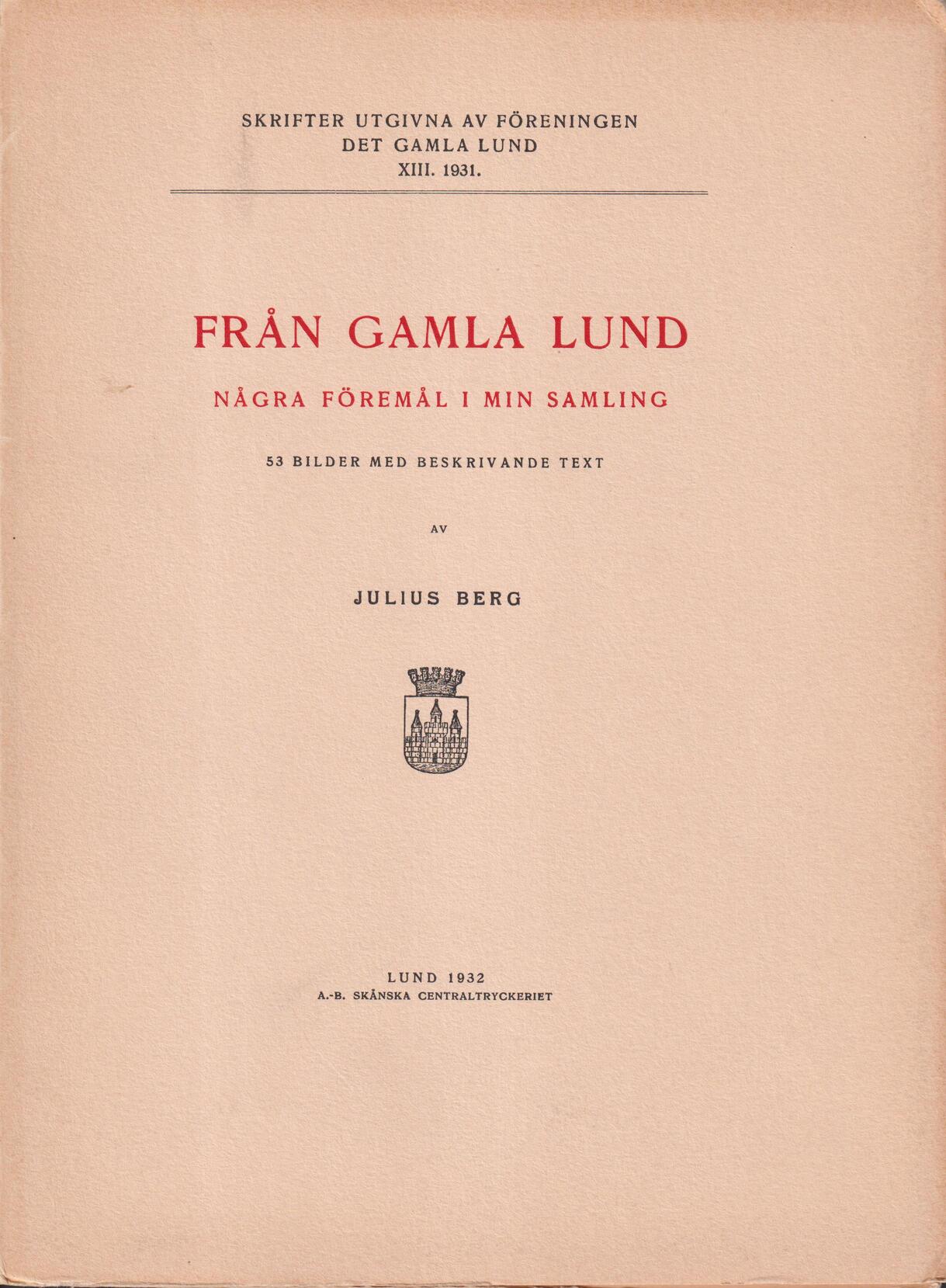 Från gamla Lund. Några föremål i min samling. 53 bilder med beskrivande text. [Utg. av] Föreningen Det gamla Lund.