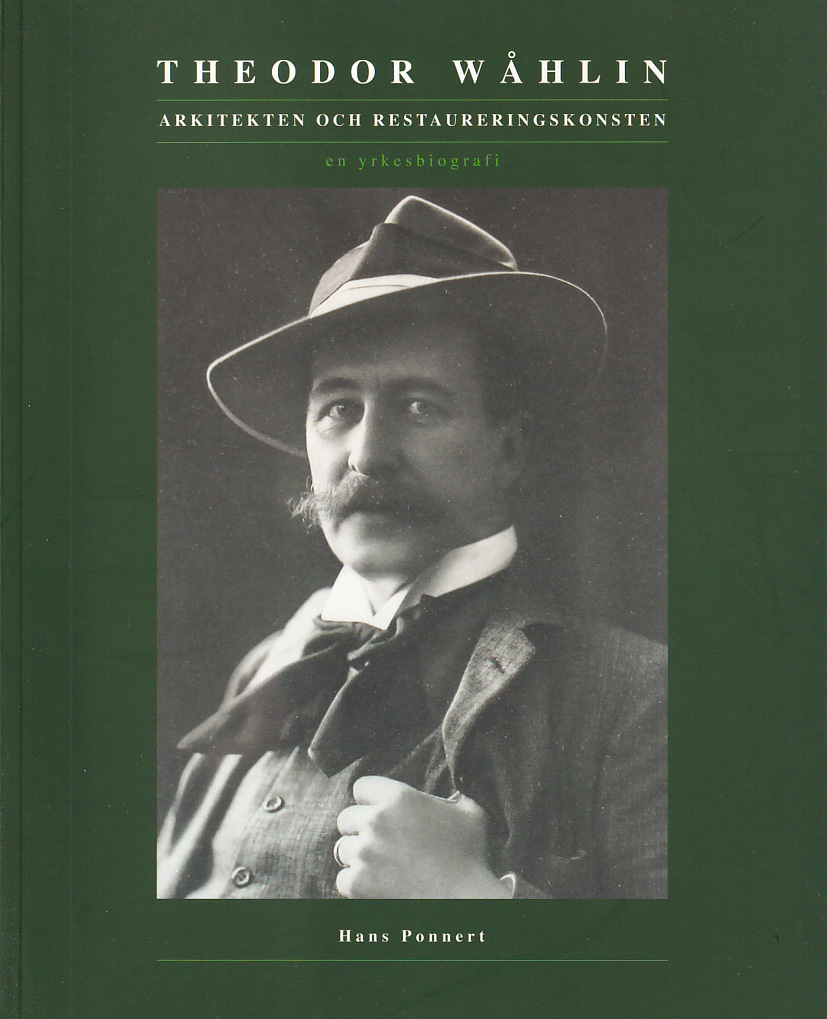 Theodor Wåhlin. Arkitekten och restaureringskonsten. En yrkesbiografi. [Utg. av] Ponnert Arkitekter AB.