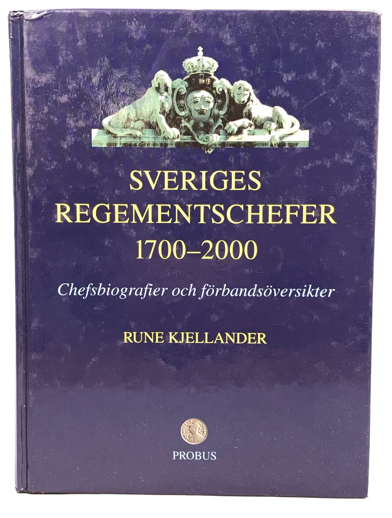 Sveriges regementschefer 1700-2000. Chefsbiografier och förbandsöversikter. [Utg. av] Probus.