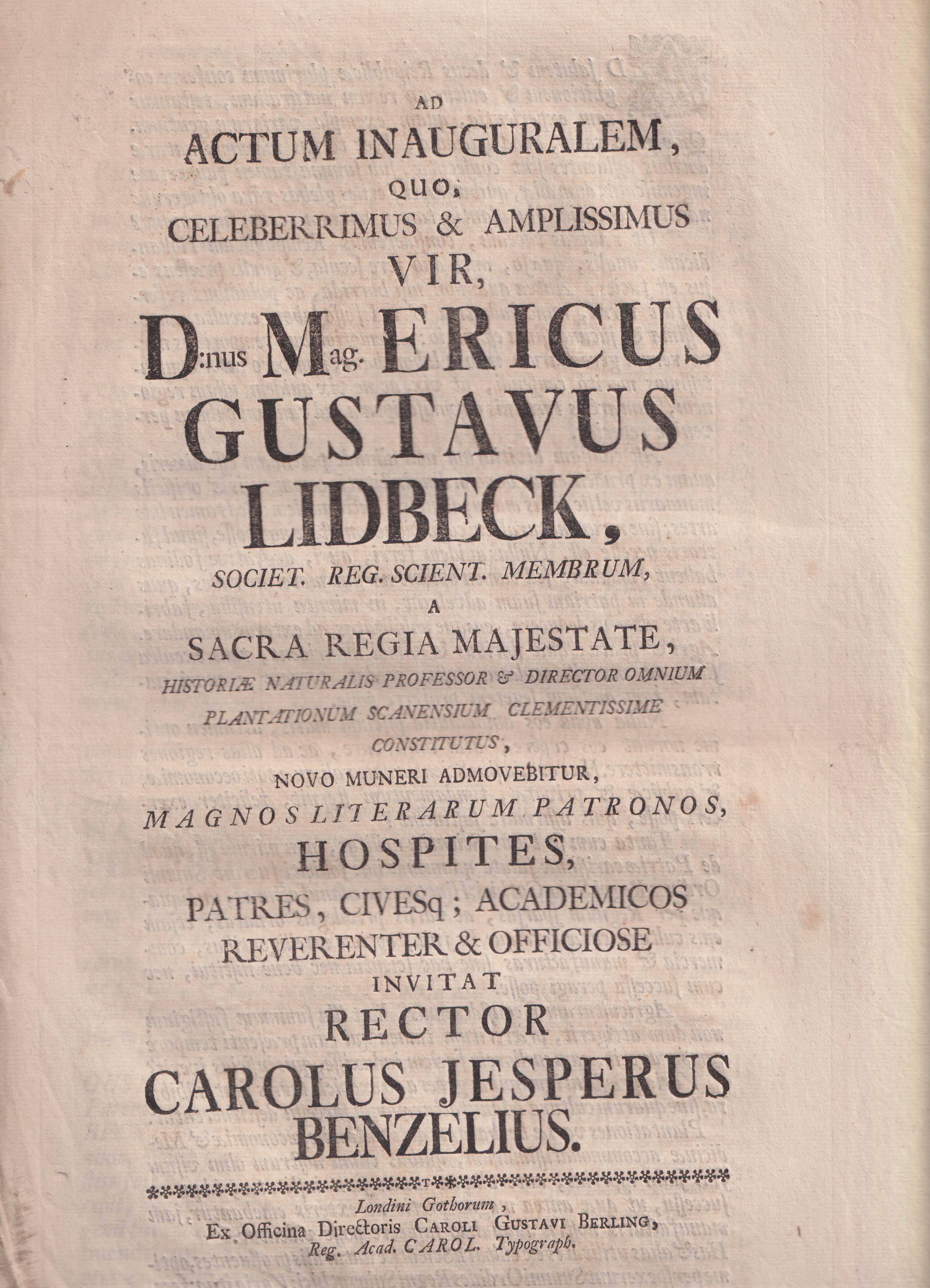 Ad actum inauguralem, quo celeberrimus & amplissimus vir, D:nus mag. Ericus Gustavus Lidbeck ... Sacra regia majestate, historiæ naturalis professor & director omnium plantationem scanensium clementissime constitutus, hospites, patres, civesq; academicos reverenter & officiose invitat rector Carolus Jesperus Benzelius.