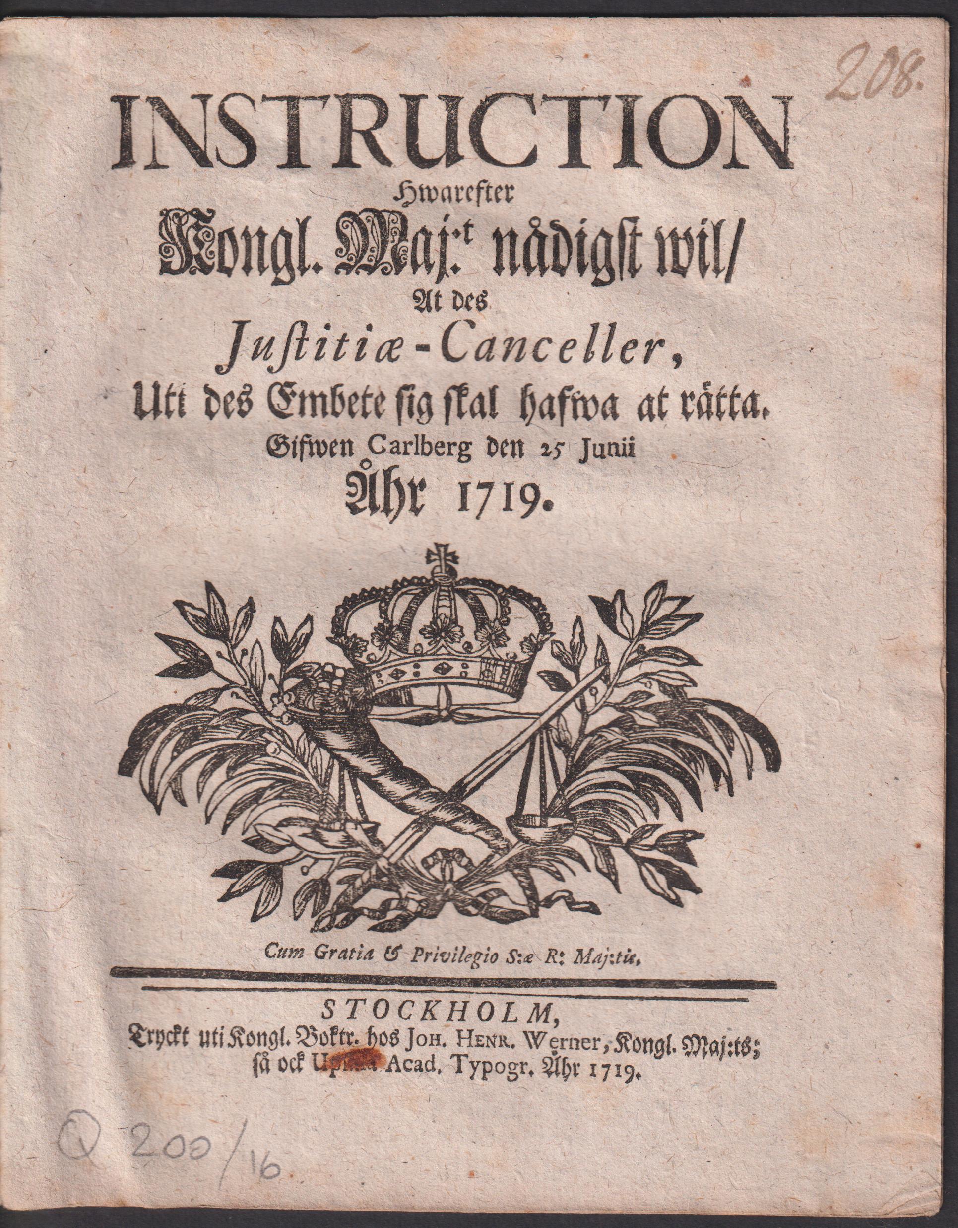 Instruction Hwarefter Kongl. Maj:t nådigst wil, At des Justitiæ-Canceller, Uti des Embete sig skal hafwa at rätta. Gifwen Carlberg den 25 junii åhr 1719.